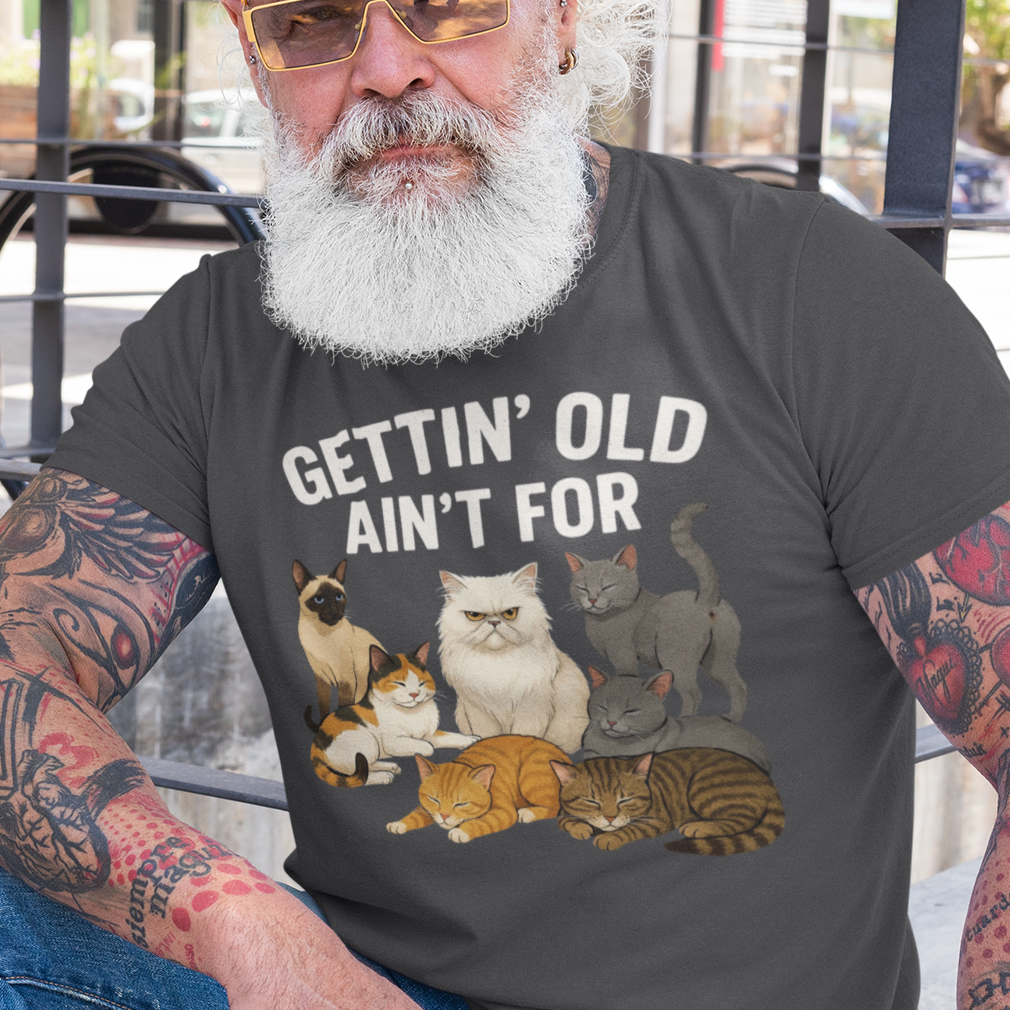 Gettin Old Ain't For Pu$$ies - funny t-shirt for anyone getting older - great birthday gift - cat lover shirt